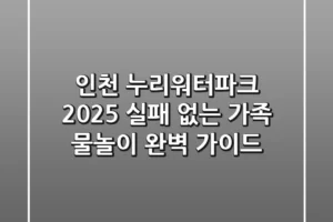 인천 누리워터파크 2025, 실패 없는 가족 물놀이 완벽 가이드