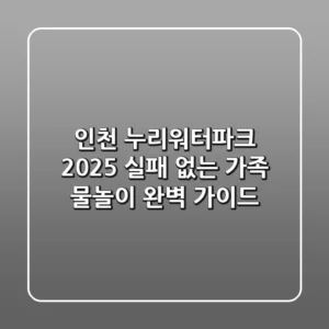 인천 누리워터파크 2025, 실패 없는 가족 물놀이 완벽 가이드