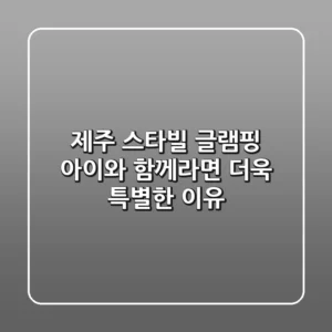 제주 스타빌 글램핑, 아이와 함께라면 더욱 특별한 이유