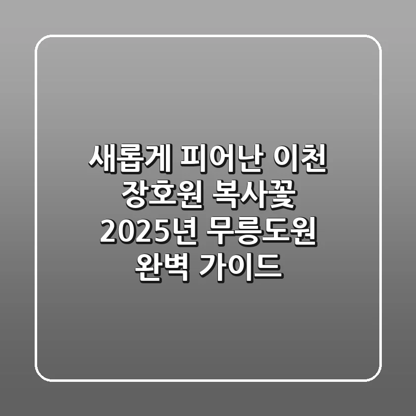 새롭게 피어난 이천 장호원 복사꽃: 2025년 무릉도원 완벽 가이드