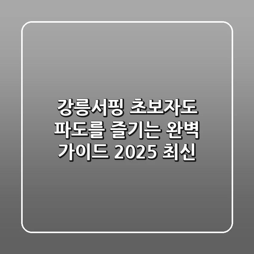 강릉서핑 초보자도 파도를 즐기는 완벽 가이드 (2025 최신)