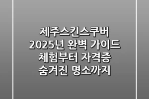 제주스킨스쿠버 2025년 완벽 가이드: 체험부터 자격증, 숨겨진 명소까지!