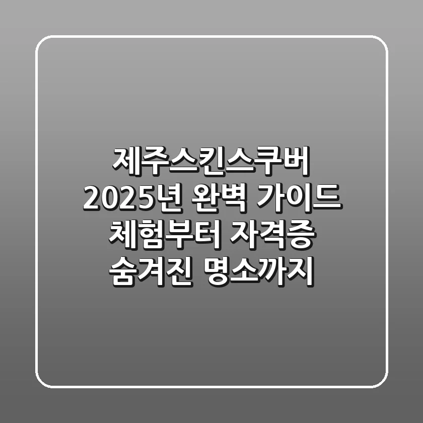제주스킨스쿠버 2025년 완벽 가이드: 체험부터 자격증, 숨겨진 명소까지!