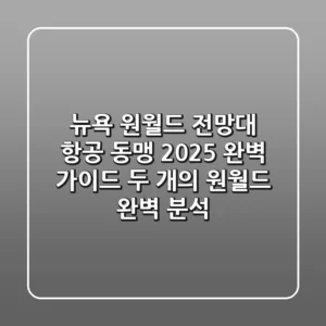 뉴욕 원월드 전망대 & 항공 동맹: 2025 완벽 가이드 (두 개의 '원월드' 완벽 분석)