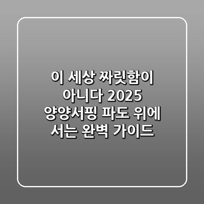 이 세상 짜릿함이 아니다! 2025 양양서핑, 파도 위에 서는 완벽 가이드