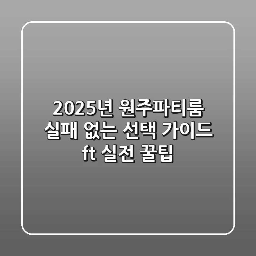 2025년 원주파티룸, 실패 없는 선택 가이드 (ft. 실전 꿀팁)