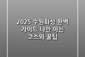 2025 수원화성 완벽 가이드: 나만 아는 코스와 꿀팁