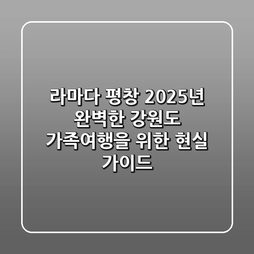 라마다 평창, 2025년 완벽한 강원도 가족여행을 위한 현실 가이드