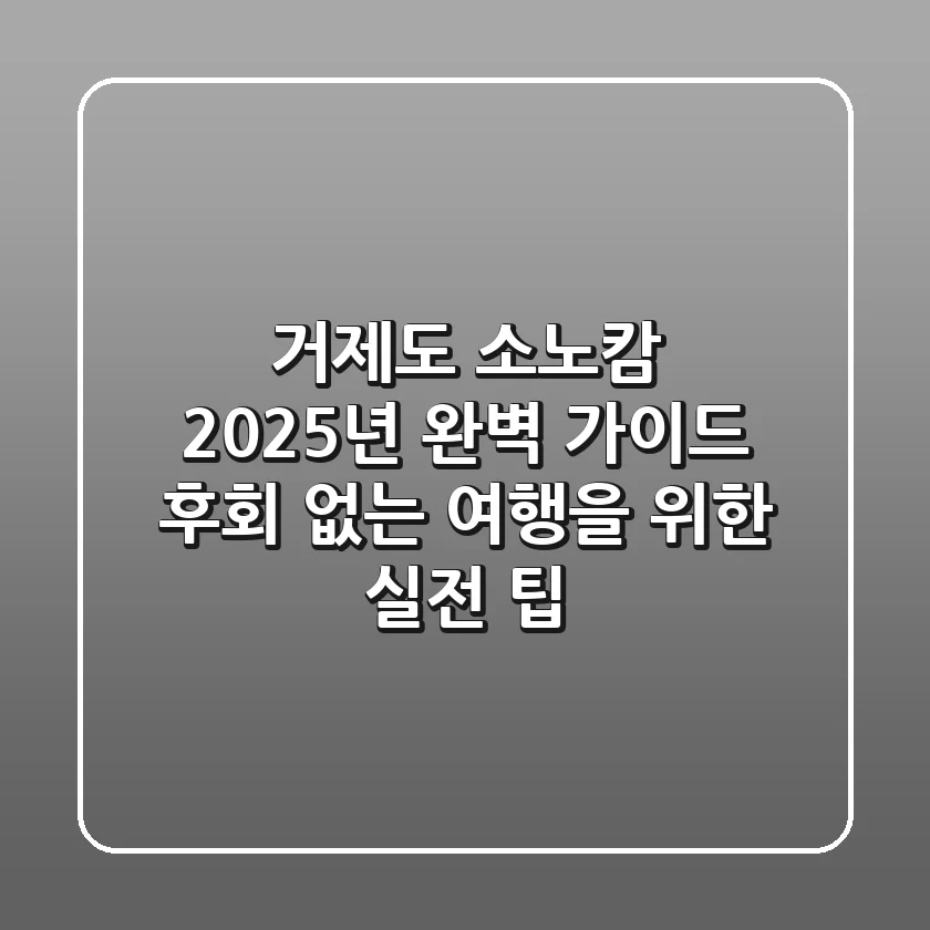 거제도 소노캄 2025년 완벽 가이드: 후회 없는 여행을 위한 실전 팁