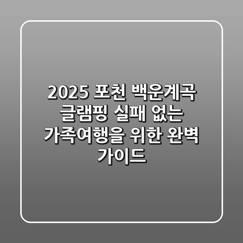 2025 포천 백운계곡 글램핑: 실패 없는 가족여행을 위한 완벽 가이드