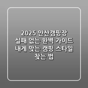 2025 안산캠핑장, 실패 없는 완벽 가이드! 내게 맞는 캠핑 스타일 찾는 법