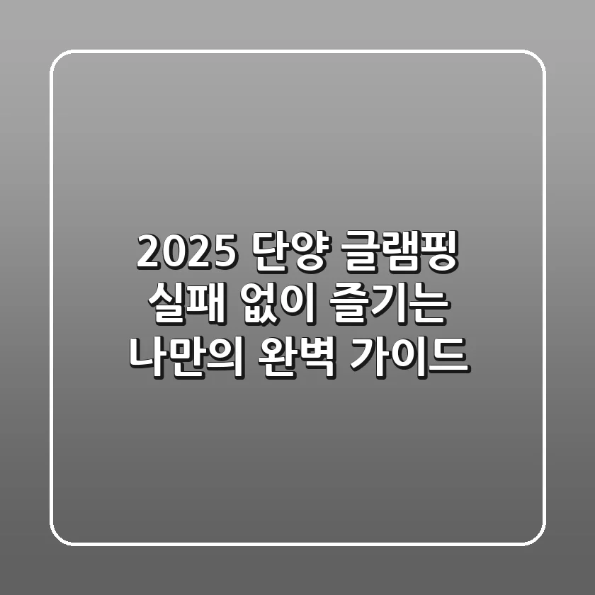 2025 단양 글램핑: 실패 없이 즐기는 나만의 완벽 가이드