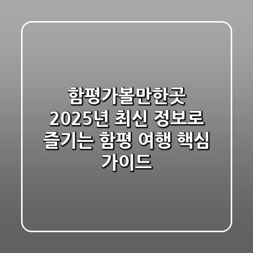 함평가볼만한곳: 2025년 최신 정보로 즐기는 함평 여행 핵심 가이드