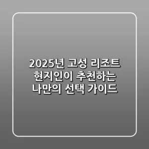 2025년 고성 리조트, 현지인이 추천하는 나만의 선택 가이드 🌊