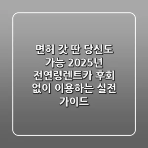 면허 갓 딴 당신도 가능! 2025년 전연령렌트카, 후회 없이 이용하는 실전 가이드