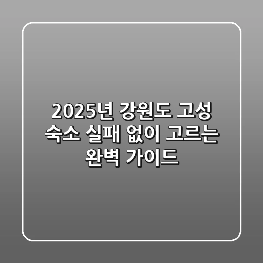 2025년 강원도 고성 숙소, 실패 없이 고르는 완벽 가이드