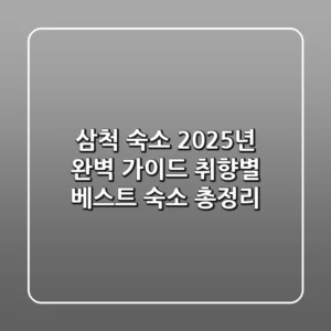 삼척 숙소, 2025년 완벽 가이드: 취향별 베스트 숙소 총정리