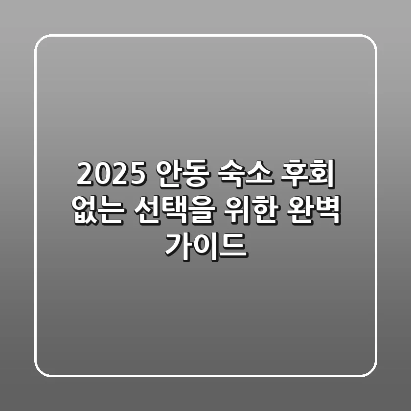 2025 안동 숙소, 후회 없는 선택을 위한 완벽 가이드