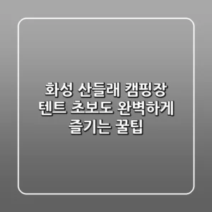 화성 산들래 캠핑장 텐트: 초보도 완벽하게 즐기는 꿀팁