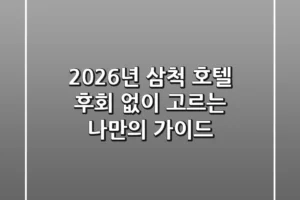 2026년 삼척 호텔, 후회 없이 고르는 나만의 가이드